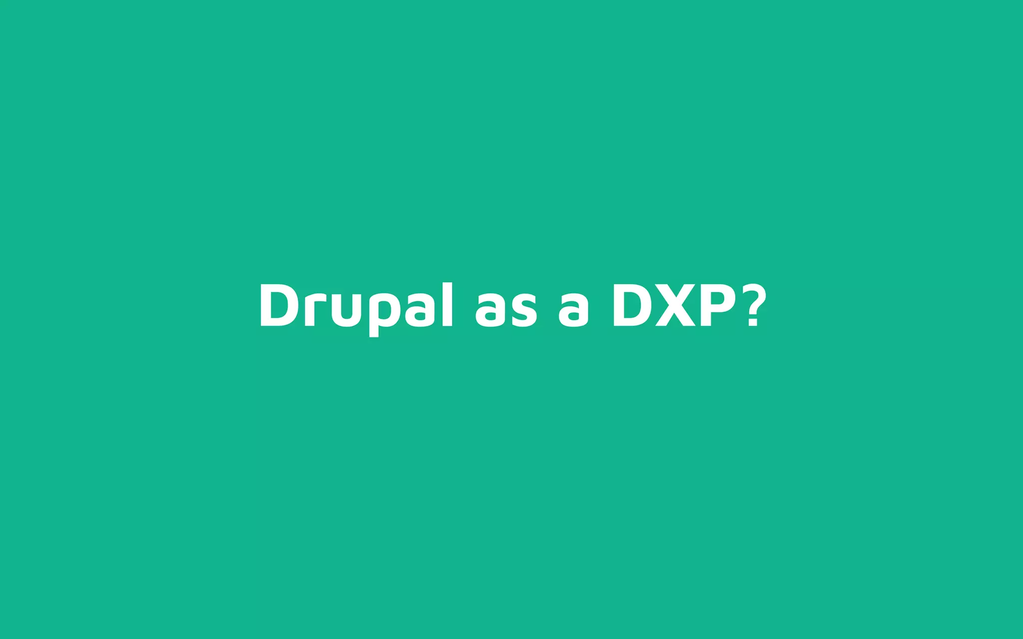 Drupal as a DXP?
 