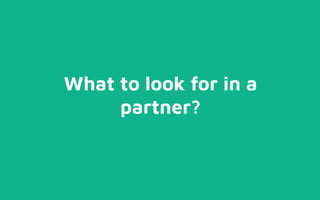 What to look for in a
partner?
 