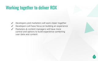 Working together to deliver ROX
36
✓ Developers and marketers will work closer together
✓ Developers will have focus on bu...