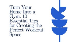 Turn Your Home Into a Gym 10 Essential Tips for Creating the Perfect Workout Space – Apresentação.pdf
