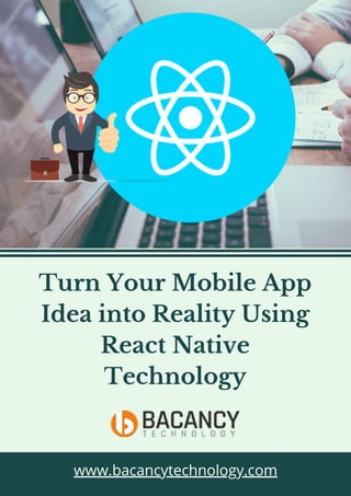 Turn Your Mobile App
Idea into Reality Using
React Native
Technology
www.bacancytechnology.com
 