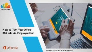 How to Turn Your Office
365 Into An Employee Hub
Copyright © 2015–2017BizPortals Solutions
 