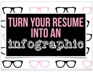 Turn Your Resume
into an
infographic
 