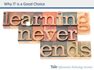 Why IT is a Good Choice
 