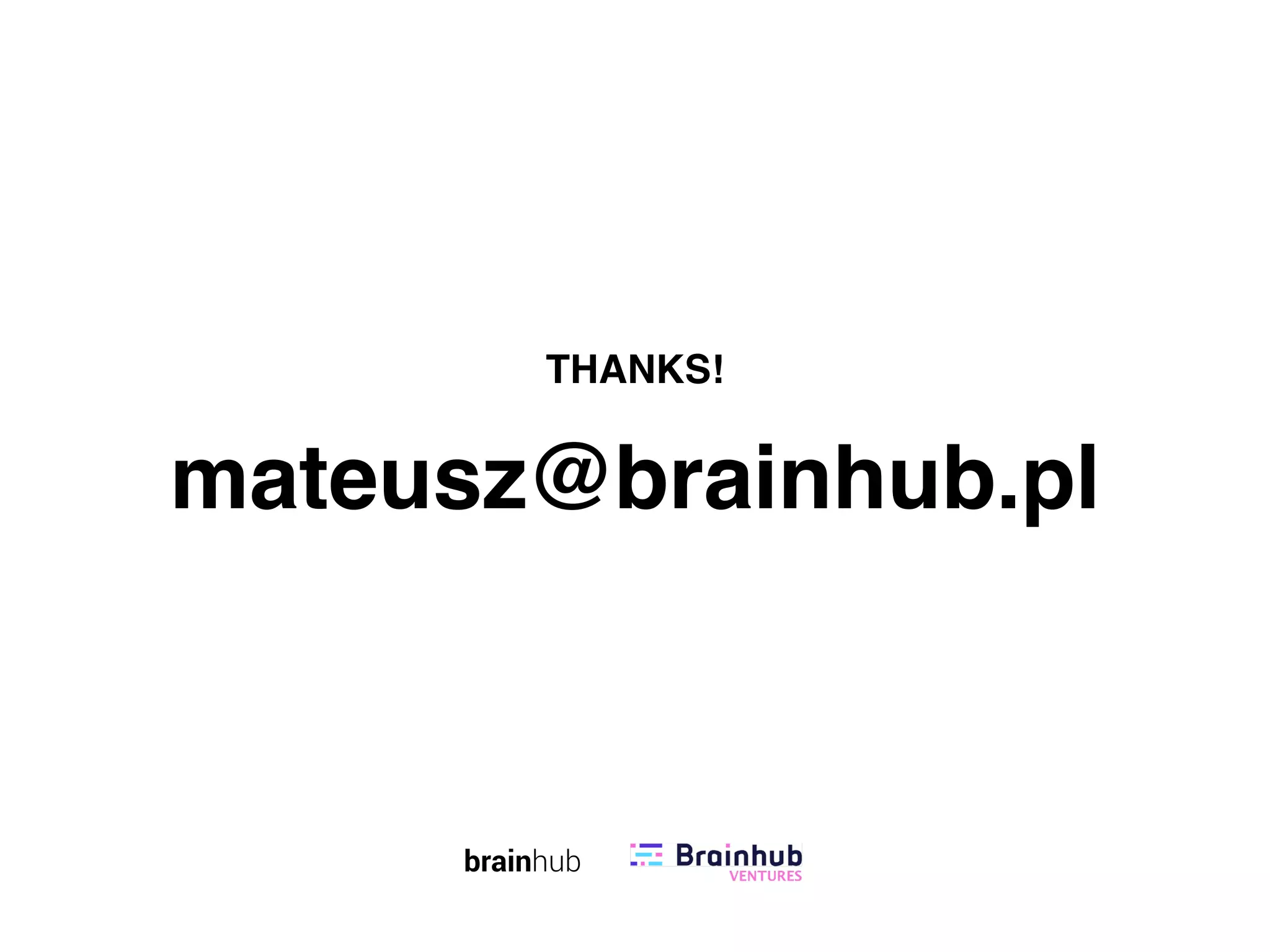 mateusz@brainhub.pl
THANKS!
brainhub