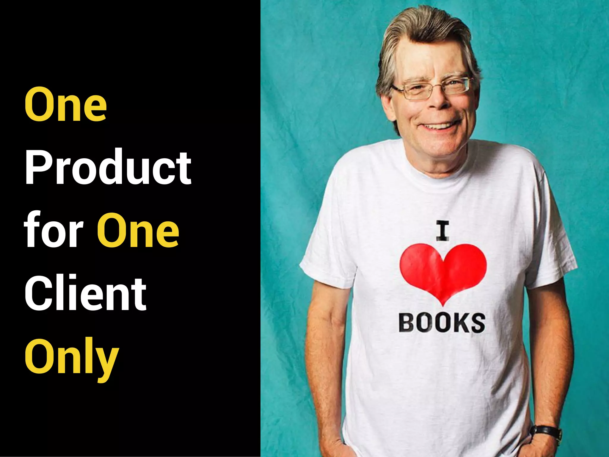 One
Product
for One
Client
Only