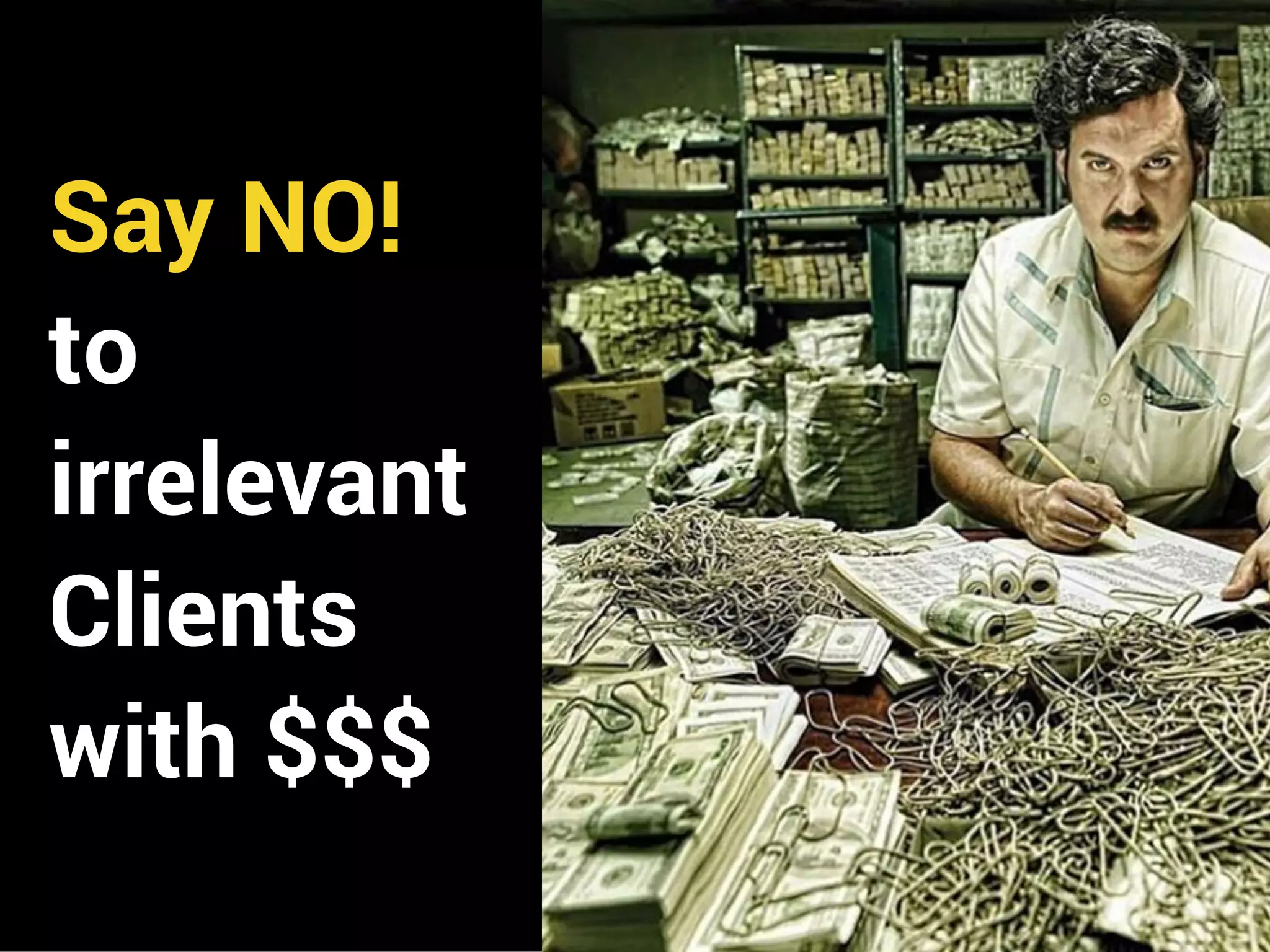 Say NO!
to
irrelevant
Clients
with $$$