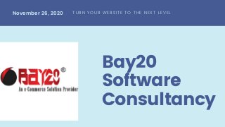 Bay20
Software
Consultancy
November 26, 2020 TURN YOUR WEBSITE TO THE NEXT LEVEL
 