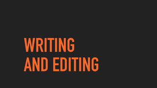 WRITING  
AND EDITING
 
