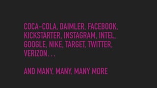 COCA-COLA, DAIMLER, FACEBOOK,
KICKSTARTER, INSTAGRAM, INTEL,
GOOGLE, NIKE, TARGET, TWITTER,
VERIZON…  
 
AND MANY, MANY, MANY MORE
 