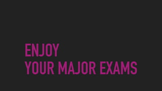 ENJOY
YOUR MAJOR EXAMS
 
