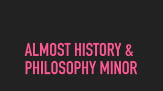 ALMOST HISTORY &  
PHILOSOPHY MINOR
 
