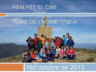 HEM FET EL CIM!
TURÓ DE L’HOME 1706 m

18d’octubre de 2013

 