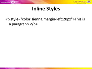 Inline Styles
<p style="color:sienna;margin-left:20px">This is
  a paragraph.</p>
 