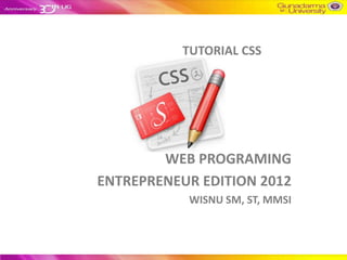 TUTORIAL CSS




        WEB PROGRAMING
ENTREPRENEUR EDITION 2012
           WISNU SM, ST, MMSI
 