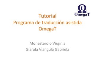 Tutorial
Programa de traducción asistida
OmegaT
Monesterolo Virginia
Giarola Viangula Gabriela
 