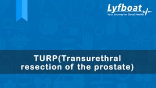 TURP(Transurethral
resection of the prostate)
 