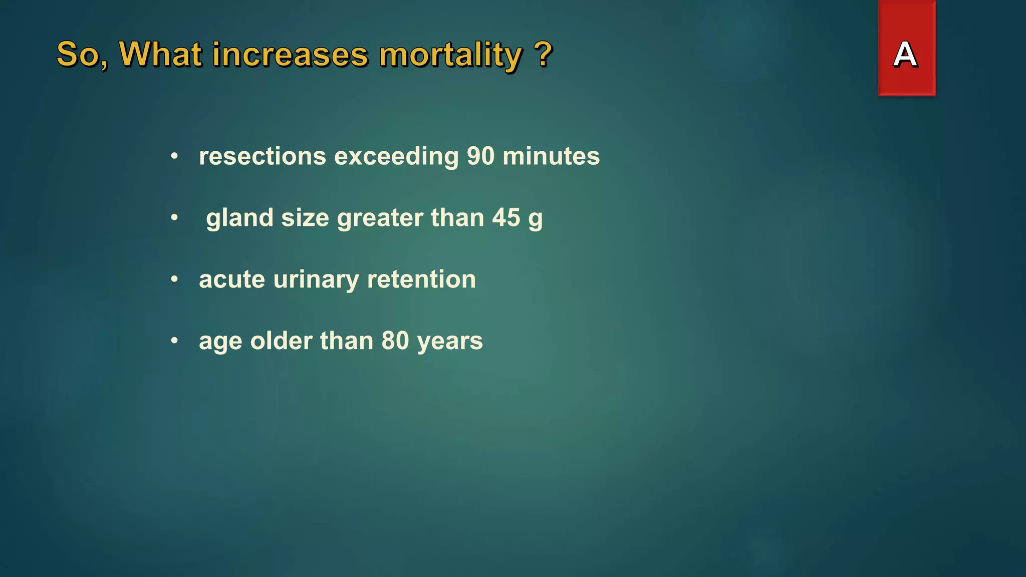 • resections exceeding 90 minutes
• gland size greater than 45 g
• acute urinary retention
• age older than 80 years
 