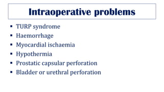 Intraoperative problems
▪ TURP syndrome
▪ Haemorrhage
▪ Myocardial ischaemia
▪ Hypothermia
▪ Prostatic capsular perforation
▪ Bladder or urethral perforation
 