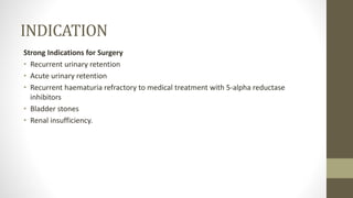 INDICATION
Strong Indications for Surgery
• Recurrent urinary retention
• Acute urinary retention
• Recurrent haematuria r...
