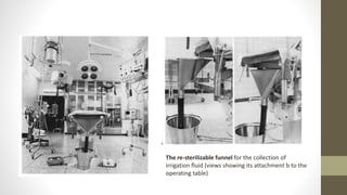 The re-sterilizable funnel for the collection of
irrigation fluid (views showing its attachment b to the
operating table)
 