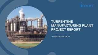 TURPENTINE
MANUFACTURING PLANT
PROJECT REPORT
SOURCE: IMARC GROUP
 