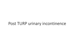 Post TURP urinary incontinence
 