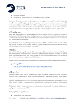 Budowa domów to dla nas przyjemność.




       odporność ogniową
       odporność na przenoszenie ognia na inne kondygnacje budynku

Stosowane obecnie nowoczesne urządzenia grzewcze wymagają nowoczesnych kominów. Tradycyjna
metoda murowania ich z cegły ustępuje coraz częściej specjalnym systemom kominowym stalowym lub
ceramicznym. Eksperci firmy TUR służą Państwu wiedzą z zakresu stosowania metod tradycyjnych i
alternatywnych oraz doświadczeniem w budowie kominów. Współpraca z naszą firmą gwarantuje
wykonanie kominów z właściwych materiałów i zgodnie z obowiązującymi normami i przepisami.

›Okna i drzwi
Wiele osób błędnie zakłada, że dobór odpowiednich drzwi i okien to szczegół, który można zostawić na
koniec budowy. Nic bardziej mylnego. Niedopatrzenia przy wymiarowaniu stolarki niosą nieprzyjemne
i kosztowne konsekwencje. Konsultacja z fachowcami pozwoli uniknąć rozbieżności w dopasowaniu
tych elementów do projektu domu.

Specjaliści firmy budowlanej TUR gwarantują prawidłowy dobór i montaż stolarki, aby okna i drzwi
były szczelne i stabilne. Wszystko po to, aby mogli Państwo w pełni cieszyć się z domu, którego projekt
był przemyślany i dopracowany w każdym szczególe.


›Media
Słusznie twierdzi się, że podłączenie mediów nie należy do łatwych i tanich przedsięwzięć. Najlepszą
sytuacja wyjściową jest kupno działki budowlanej z przyłączonymi mediami lub takiej, w pobliżu
której znajdują się ich źródła. Jeśli jednak istnieje potrzeba poprowadzenia mediów, warto zająć się
tym tematem jeszcze przed rozpoczęciem budowy domu.

Polskie przepisy dotyczące doprowadzenia mediów są niejasne i z łatwością mogą wprowadzić w błąd.

    3. Dom pod klucz

        GWARANTUJEMY TERMINOWE ZAKOŃCZENIE PRAC



›Elektryka
Budowa nowego domu wymaga dopracowania wielu szczegółów ułatwiających życie codzienne.
Jednym z takich elementów jest dobre rozplanowanie instalacji elektrycznej, gniazdek i wyłączników.

Założenie instalacji należy powierzyć elektrykowi z odpowiednimi uprawieniami oraz doświadczeniem,
które pomoże przełożyć Państwa pomysły, na konkretne rozmieszczenie punktów elektrycznych.

Jeśli zależy Państwu na zastosowaniu profesjonalnych i bezpiecznych rozwiązań, zachęcamy do
współpracy z firma budowlaną TUR.

Nasi specjaliści pomogą Państwu w:

       zaplanowaniu sieci elektrycznej

7|Str o na        Wszystkie prawa zastrzeżone. Poradnik został pobrany ze strony www.tur-domy.pl
 