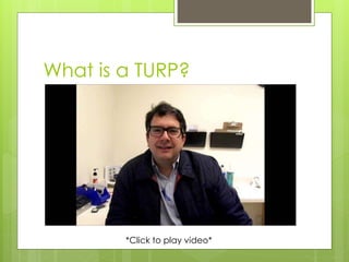 What is a TURP?
*Click to play video*
 