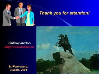 Thank you for attention!Thank you for attention!
St.-Petersburg,
Russia, 2004
Vladimir Startsev
http://www.urostar.ru
 