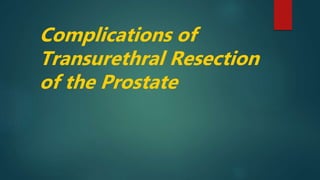 Complications of
Transurethral Resection
of the Prostate
 