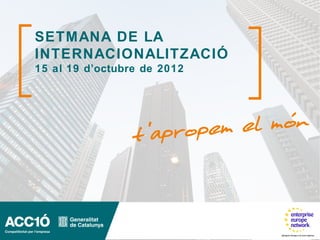 SETMANA DE LA
INTERNACIONALITZACIÓ
15 al 19 d’octubre de 2012
 