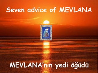 MEVLANA’nın yedi öğüdü Seven advice of MEVLANA 