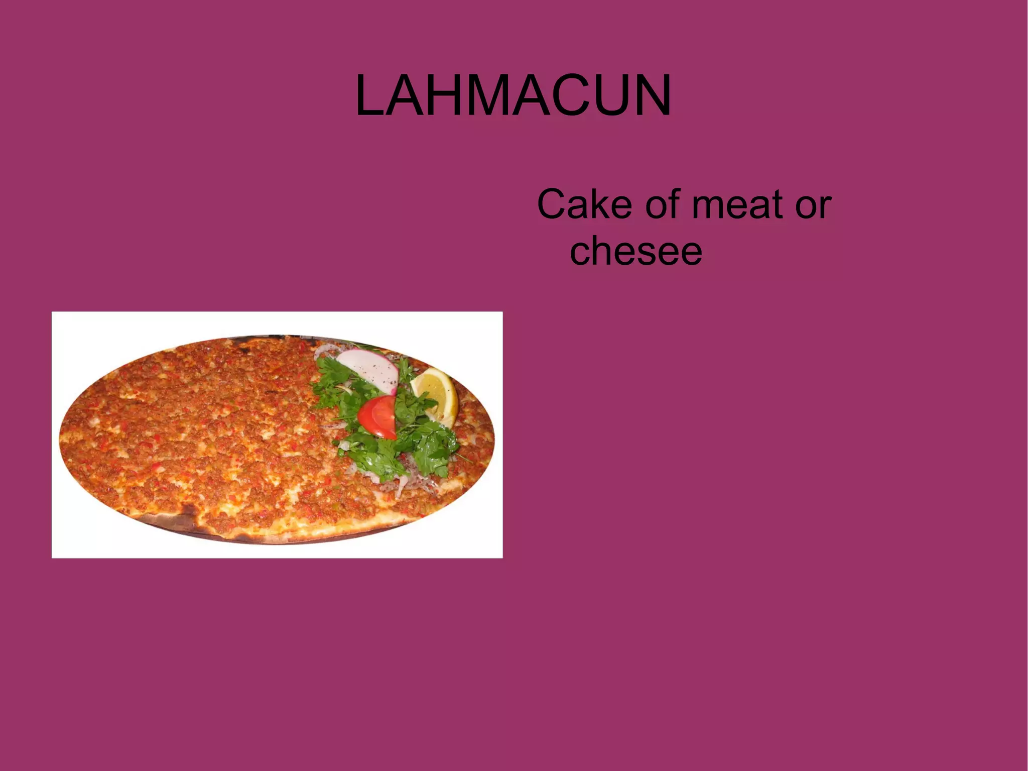 LAHMACUN Cake of meat or chesee