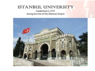 ISTANBUL UNIVERSITY
Established in 1773
during the time of the Ottoman Empire

 