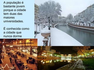 A população é bastante jovem porque a cidade tem duas das maiores universidades. É conhecida como a cidade que nunca dorme 