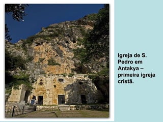 Igreja de S. Pedro em Antakya – primeira igreja cristã. 