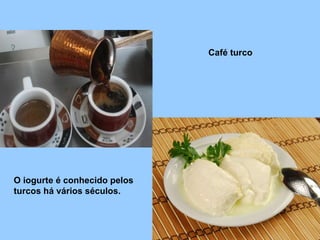Café turco O iogurte é conhecido pelos turcos há vários séculos. 