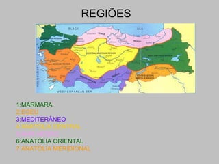 REGIÕES 1:MARMARA 2:EGEU 3:MEDITERÂNEO 4 ANATOLIA CENTRAL 5:MAR NEGRO 6:ANATÓLIA ORIENTAL 7 ANATÓLIA MERIDIONAL 