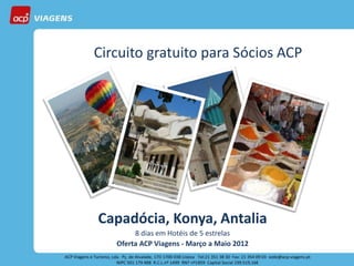 Circuito gratuito para Sócios ACP




Capadócia, Konya, Antalia
        8 dias em Hotéis de 5 estrelas
   Oferta ACP Viagens - Março a Maio 2012
 