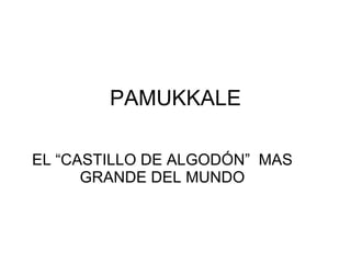 PAMUKKALE EL “CASTILLO DE ALGODÓN”  MAS GRANDE DEL MUNDO 