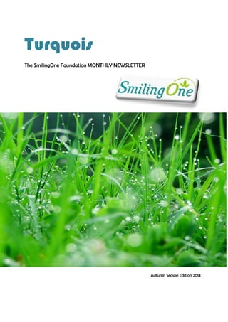 Turquois
The SmilingOne Foundation MONTHLY NEWSLETTER
Autumn Season Edition 2014
 