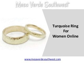Turquoise Ring
For
Women Online
www.mesaverdesouthwest.com
 
