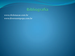 www.clickmacae.com.br 
www.diversoempopa.com.br 
