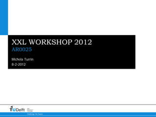 XXL WORKSHOP 2012
AR0025
Michela Turrin
8-2-2012




         Delft
         University of
         Technology

         Challenge the future
 