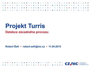 Projekt Turris
Detekce závadného provozu
Robert Šefr • robert.sefr@nic.cz • 11.04.2015
 