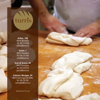 Aribau, 158
     08036 Barcelona
     Tel. 932 179 606
     aribau@turris.es

         Calvet, 7
     08021 Barcelona
     Tel. 934 147 649
     calvet@turris.es

  Gran de Gracia, 34
    08012 Barcelona
    Tel. 932 378 223
    gracia@turris.es

 Francesc Moragas, 24
08172 Sant Cugat del Vallès
     Tel. 936 752 387
   santcugat@turris.es



    www.turris.es
 