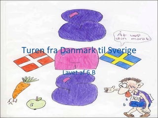 Turen fra Danmark til Sverige Lavet af 6.B 