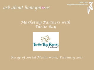 Marketing Partners with  Turtle Bay Recap of Social Media work, February 2011 