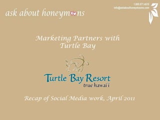 Marketing Partners with  Turtle Bay Recap of Social Media work, April 2011 